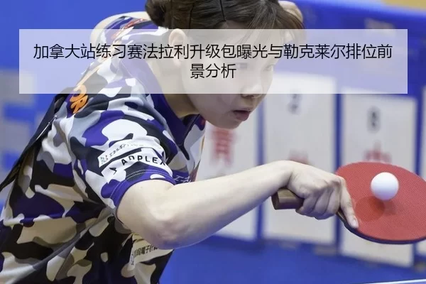 加拿大站练习赛法拉利升级包曝光与勒克莱尔排位前景分析